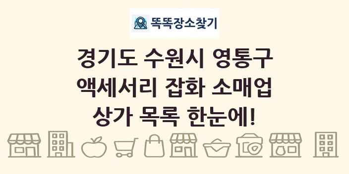 경기도 수원시 영통구 액세서리 잡화 소매업 상가 목록 및 정보