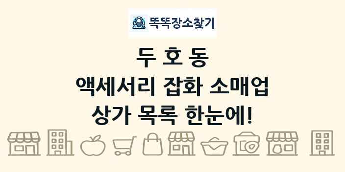두호동 액세서리 잡화 소매업 상가 목록 및 정보