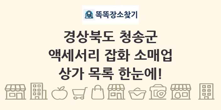경상북도 청송군 액세서리 잡화 소매업 상가 목록 및 정보