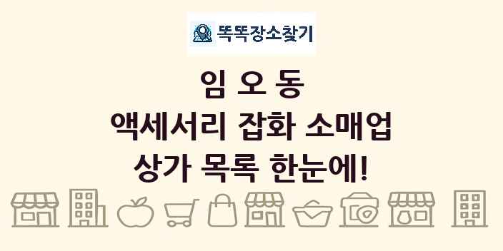 임오동 액세서리 잡화 소매업 상가 목록 및 정보