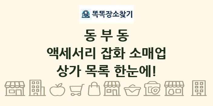 동부동 액세서리 잡화 소매업 상가 목록 및 정보