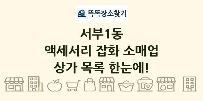 서부1동 액세서리 잡화 소매업 상가 목록 및 정보