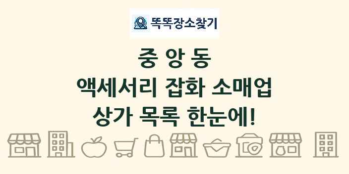 중앙동 액세서리 잡화 소매업 상가 목록 및 정보