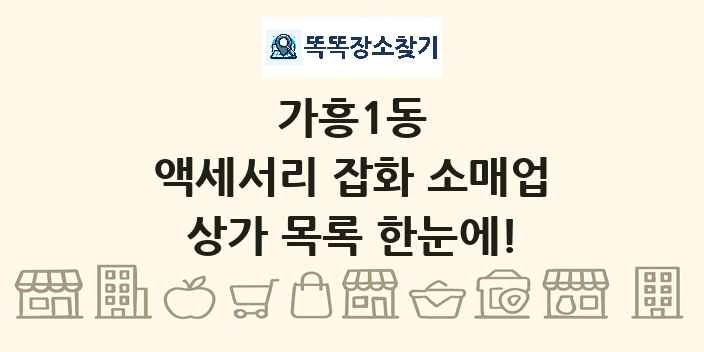 가흥1동 액세서리 잡화 소매업 상가 목록 및 정보