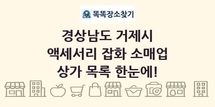 경상남도 거제시 액세서리 잡화 소매업 상가 목록 및 정보