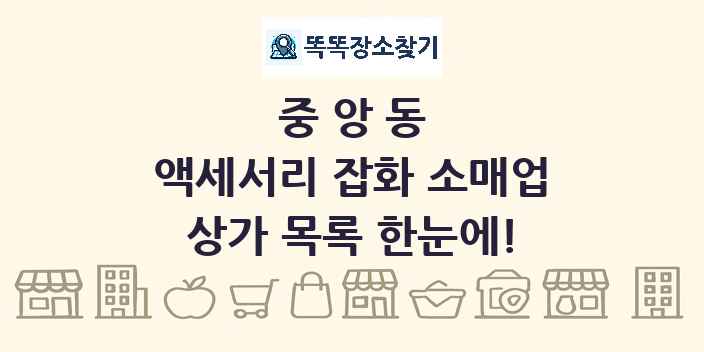 중앙동 액세서리 잡화 소매업 상가 목록 및 정보