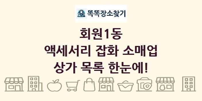 회원1동 액세서리 잡화 소매업 상가 목록 및 정보