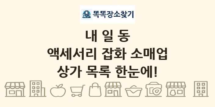내일동 액세서리 잡화 소매업 상가 목록 및 정보
