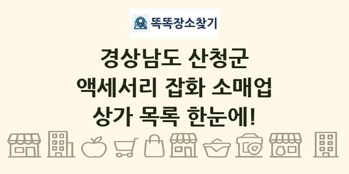경상남도 산청군 액세서리 잡화 소매업 상가 목록 및 정보