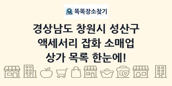 경상남도 창원시 성산구 액세서리 잡화 소매업 상가 목록 및 정보