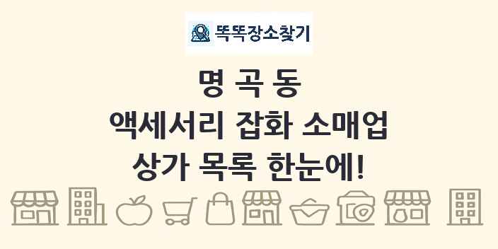명곡동 액세서리 잡화 소매업 상가 목록 및 정보