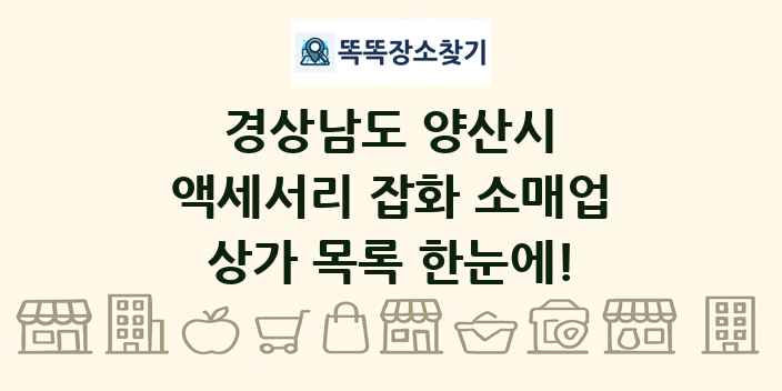 경상남도 양산시 액세서리 잡화 소매업 상가 목록 및 정보