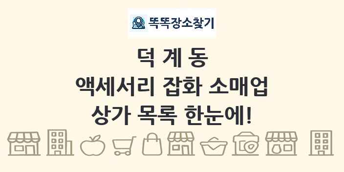 덕계동 액세서리 잡화 소매업 상가 목록 및 정보