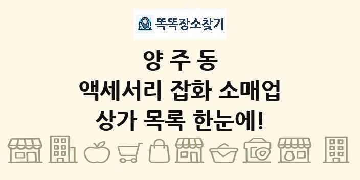 양주동 액세서리 잡화 소매업 상가 목록 및 정보