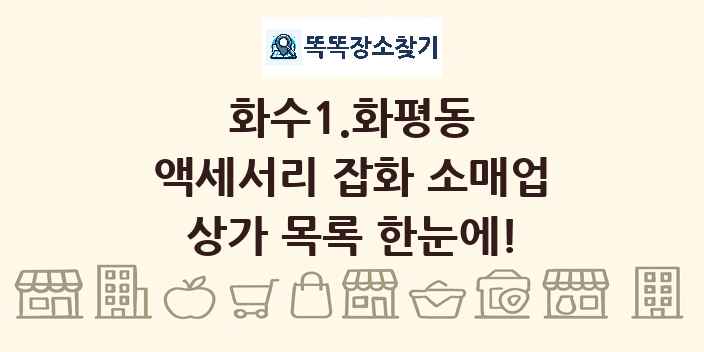 화수1.화평동 액세서리 잡화 소매업 상가 목록 및 정보