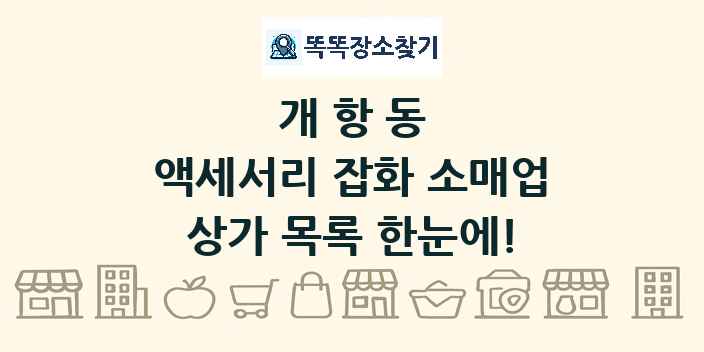 개항동 액세서리 잡화 소매업 상가 목록 및 정보