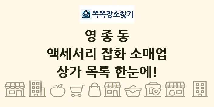 영종동 액세서리 잡화 소매업 상가 목록 및 정보