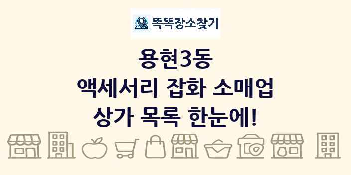 용현3동 액세서리 잡화 소매업 상가 목록 및 정보