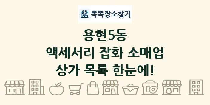 용현5동 액세서리 잡화 소매업 상가 목록 및 정보