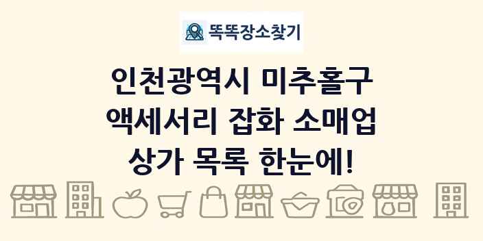 인천광역시 미추홀구 액세서리 잡화 소매업 상가 목록 및 정보
