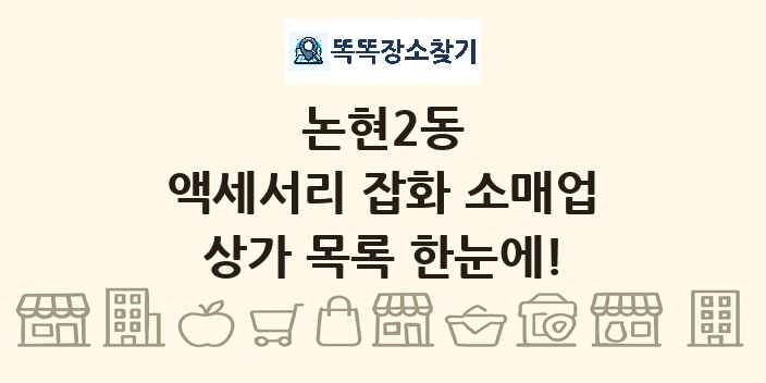 논현2동 액세서리 잡화 소매업 상가 목록 및 정보