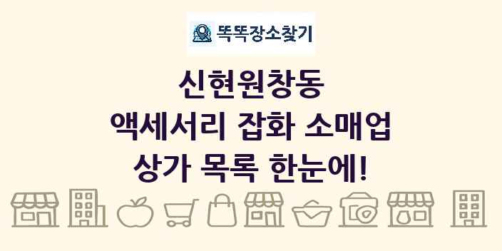 신현원창동 액세서리 잡화 소매업 상가 목록 및 정보