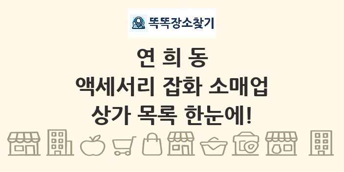 연희동 액세서리 잡화 소매업 상가 목록 및 정보