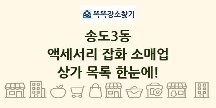 송도3동 액세서리 잡화 소매업 상가 목록 및 정보