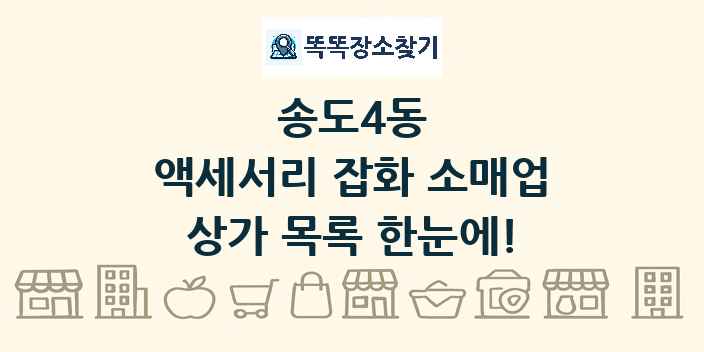 송도4동 액세서리 잡화 소매업 상가 목록 및 정보