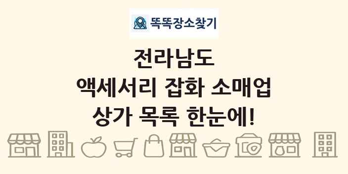 전라남도 액세서리 잡화 소매업 상가 목록 및 정보