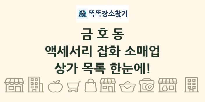 금호동 액세서리 잡화 소매업 상가 목록 및 정보