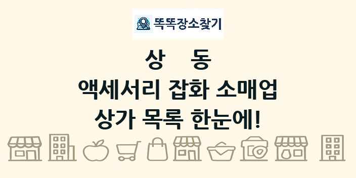 상동 액세서리 잡화 소매업 상가 목록 및 정보