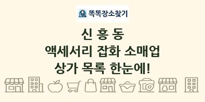 신흥동 액세서리 잡화 소매업 상가 목록 및 정보
