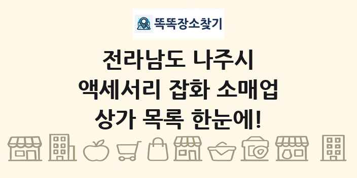 전라남도 나주시 액세서리 잡화 소매업 상가 목록 및 정보