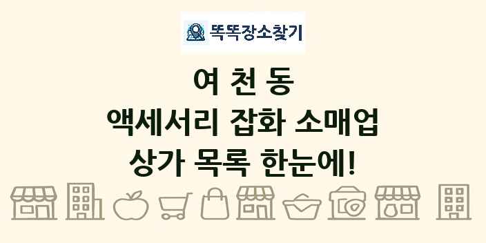 여천동 액세서리 잡화 소매업 상가 목록 및 정보