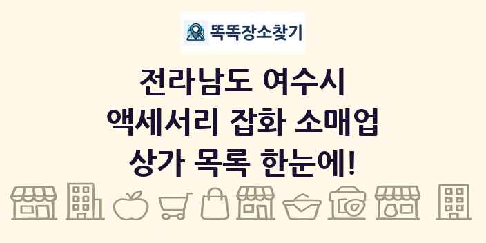 전라남도 여수시 액세서리 잡화 소매업 상가 목록 및 정보