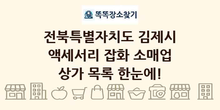 전북특별자치도 김제시 액세서리 잡화 소매업 상가 목록 및 정보