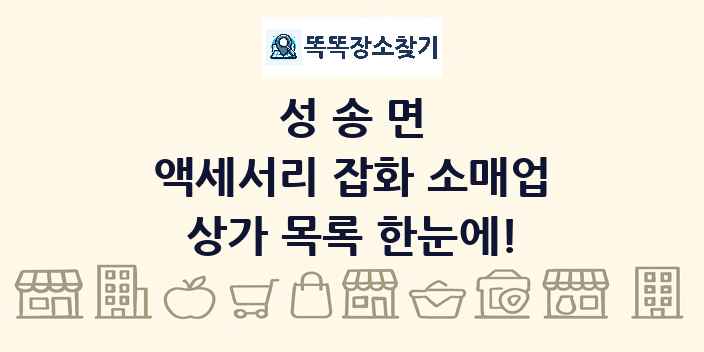 성송면 액세서리 잡화 소매업 상가 목록 및 정보