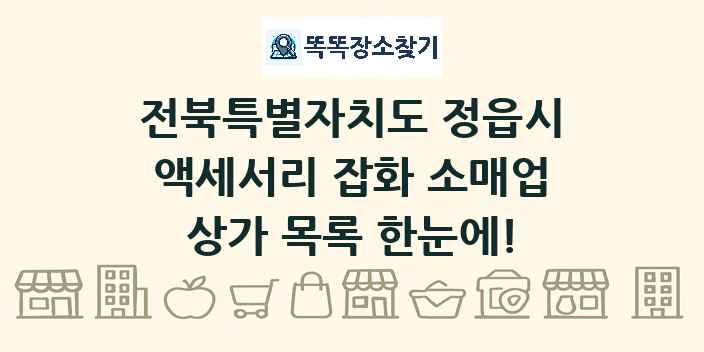 전북특별자치도 정읍시 액세서리 잡화 소매업 상가 목록 및 정보