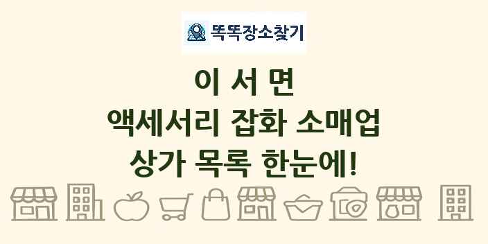 이서면 액세서리 잡화 소매업 상가 목록 및 정보