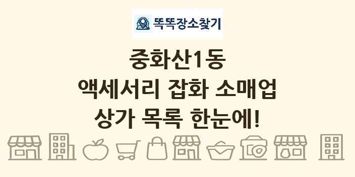 중화산1동 액세서리 잡화 소매업 상가 목록 및 정보