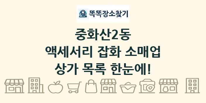중화산2동 액세서리 잡화 소매업 상가 목록 및 정보