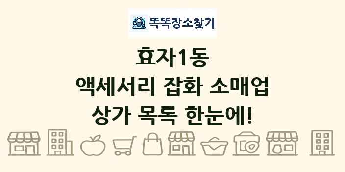 효자1동 액세서리 잡화 소매업 상가 목록 및 정보