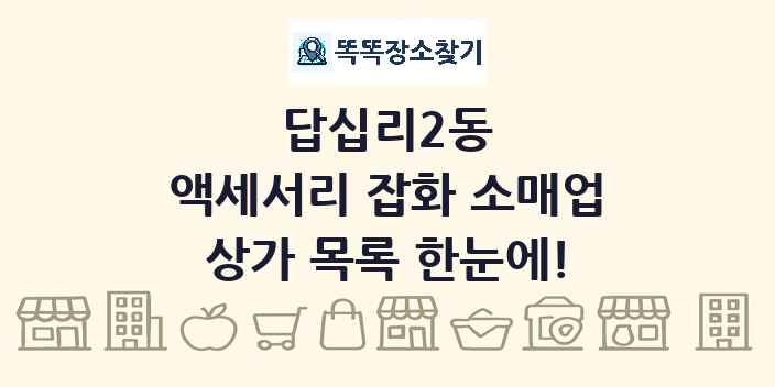 답십리2동 액세서리 잡화 소매업 상가 목록 및 정보