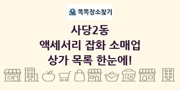 사당2동 액세서리 잡화 소매업 상가 목록 및 정보