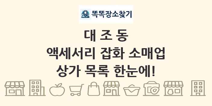 대조동 액세서리 잡화 소매업 상가 목록 및 정보
