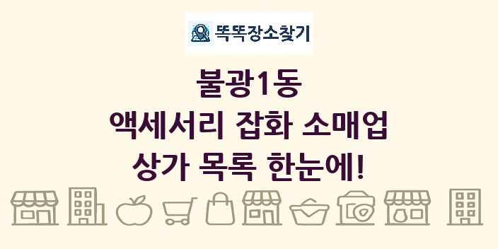 불광1동 액세서리 잡화 소매업 상가 목록 및 정보