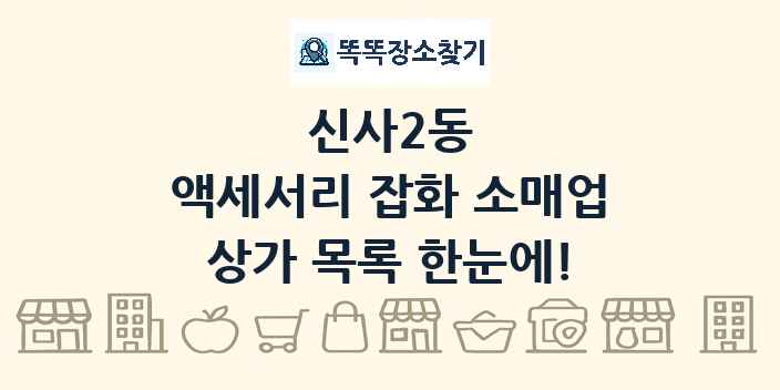 신사2동 액세서리 잡화 소매업 상가 목록 및 정보