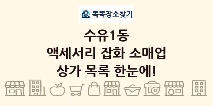 수유1동 액세서리 잡화 소매업 상가 목록 및 정보