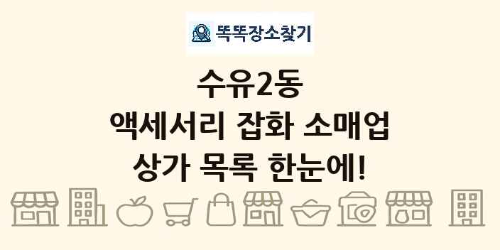 수유2동 액세서리 잡화 소매업 상가 목록 및 정보
